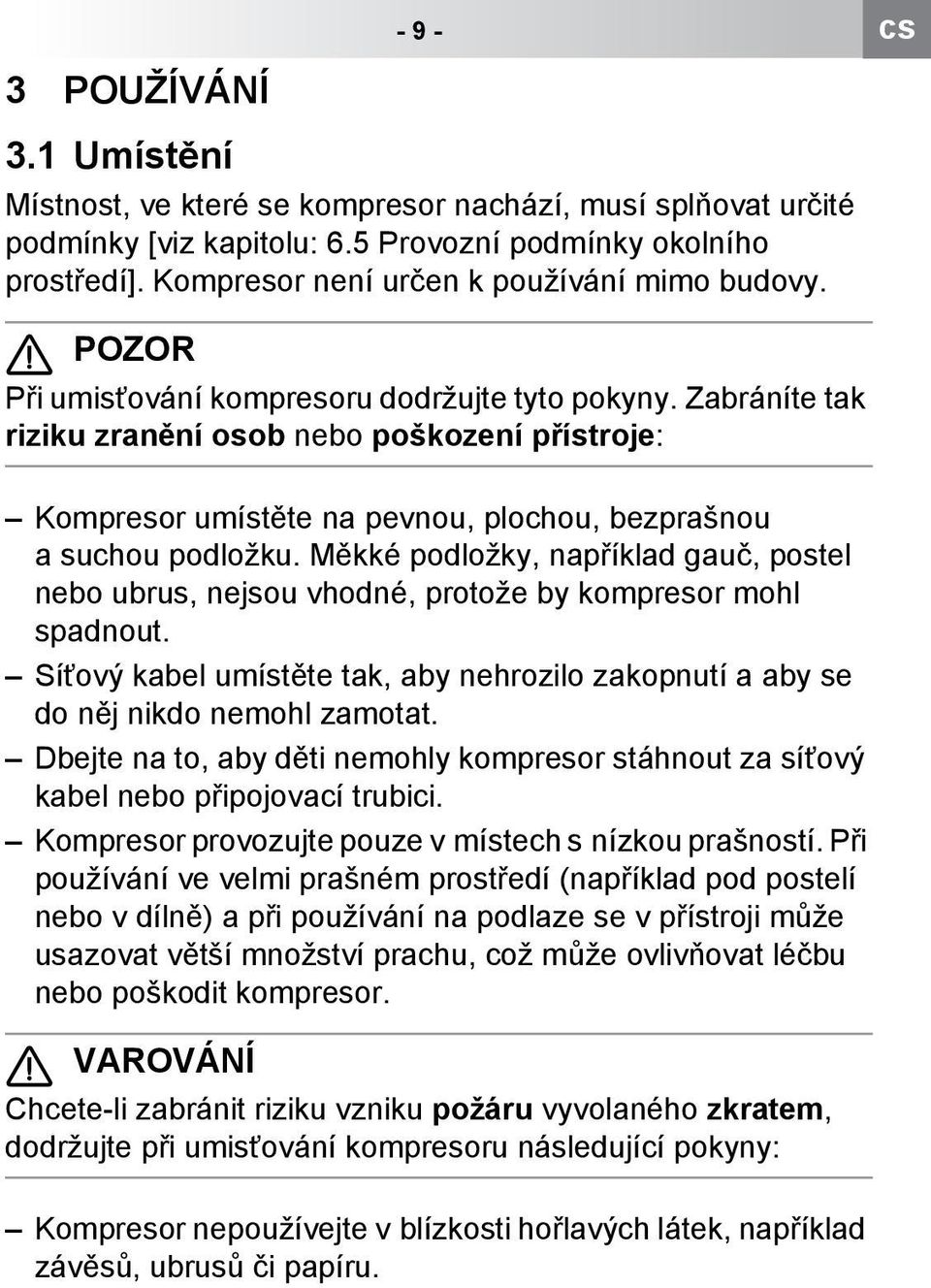 Zabráníte tak riziku zranění osob nebo poškození přístroje: Kompresor umístěte na pevnou, plochou, bezprašnou a suchou podložku.