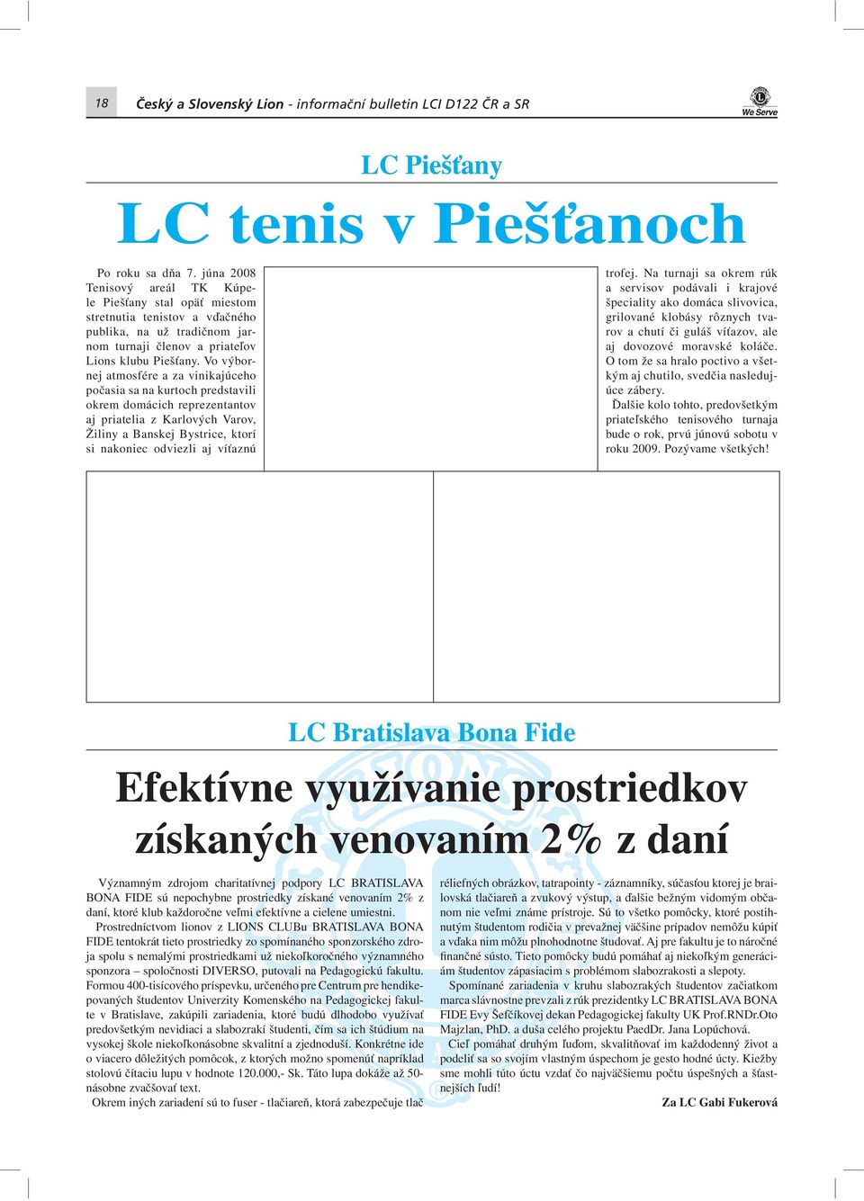 Vo výbornej atmosfére a za vinikajúceho počasia sa na kurtoch predstavili okrem domácich reprezentantov aj priatelia z Karlových Varov, Žiliny a Banskej Bystrice, ktorí si nakoniec odviezli aj