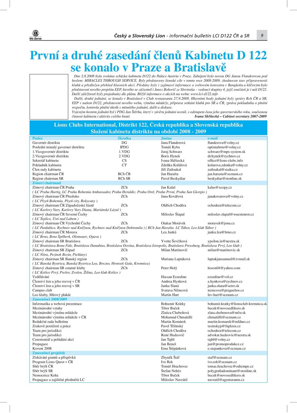 Byly představeny lionské cíle v tomto roce 2008-2009, zhodnocen stav připravenosti klubů a předložen přehled hlavních akcí.