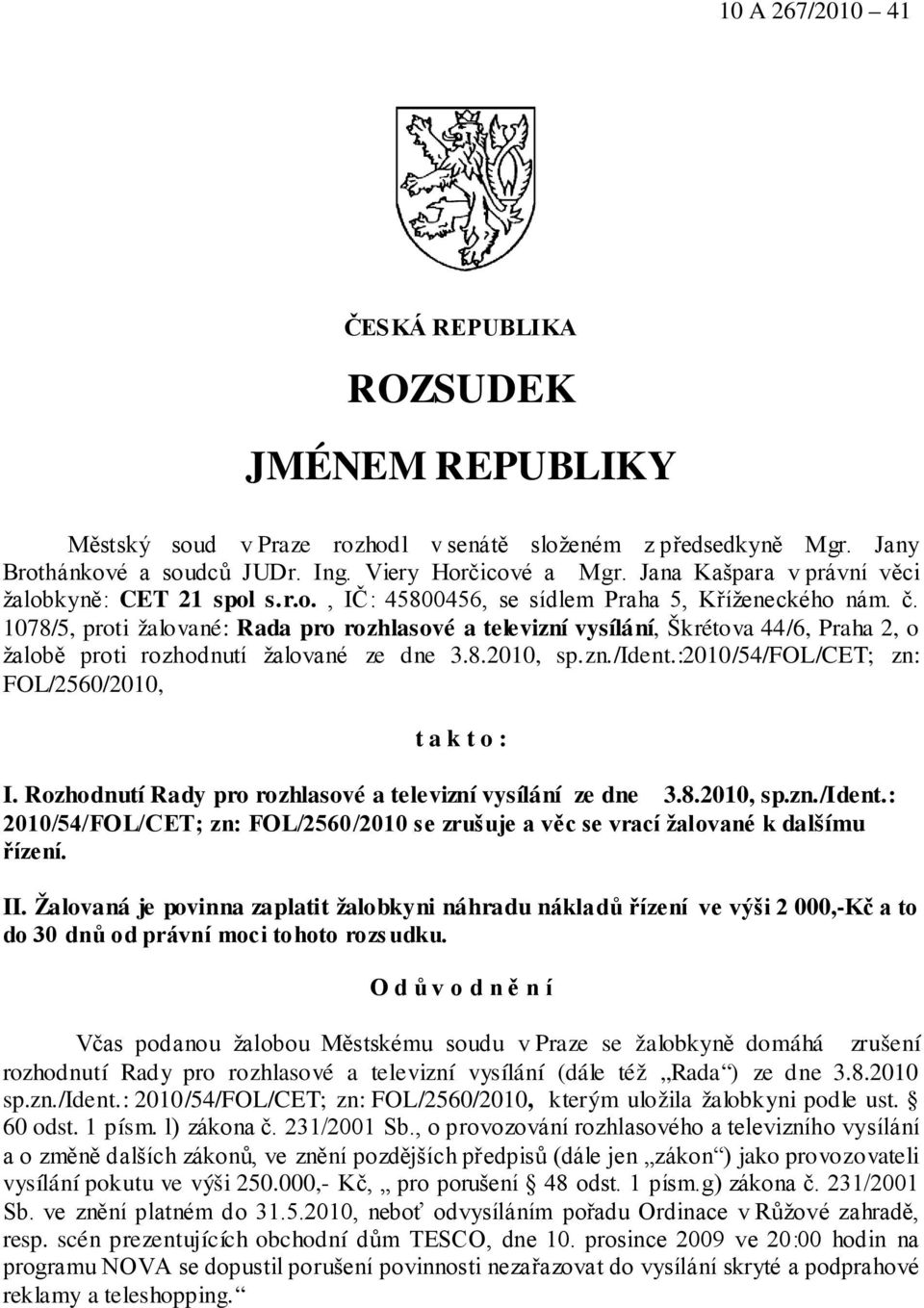 1078/5, proti žalované: Rada pro rozhlasové a televizní vysílání, Škrétova 44/6, Praha 2, o žalobě proti rozhodnutí žalované ze dne 3.8.2010, sp.zn./ident.