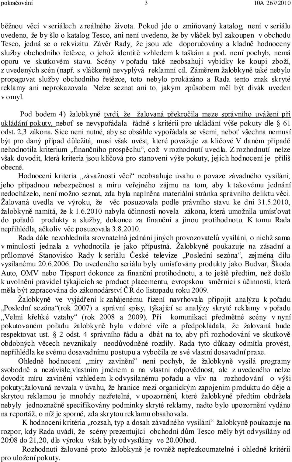 Závěr Rady, že jsou zde doporučovány a kladně hodnoceny služby obchodního řetězce, o jehož identitě vzhledem k taškám a pod. není pochyb, nemá oporu ve skutkovém stavu.