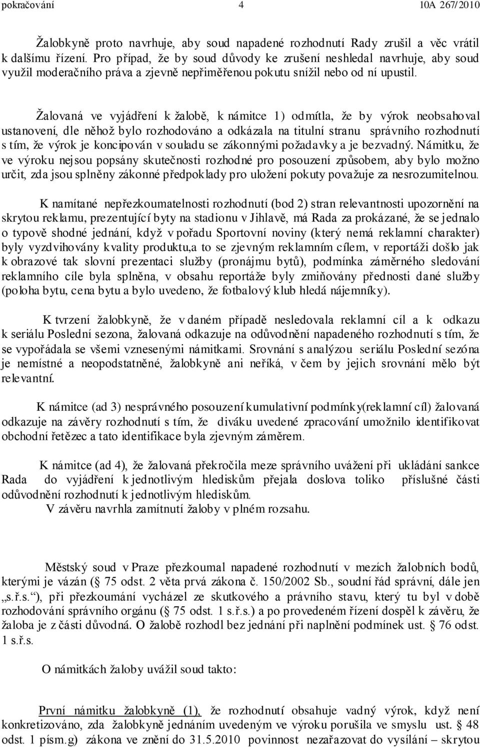 Žalovaná ve vyjádření k žalobě, k námitce 1) odmítla, že by výrok neobsahoval ustanovení, dle něhož bylo rozhodováno a odkázala na titulní stranu správního rozhodnutí s tím, že výrok je koncipován v