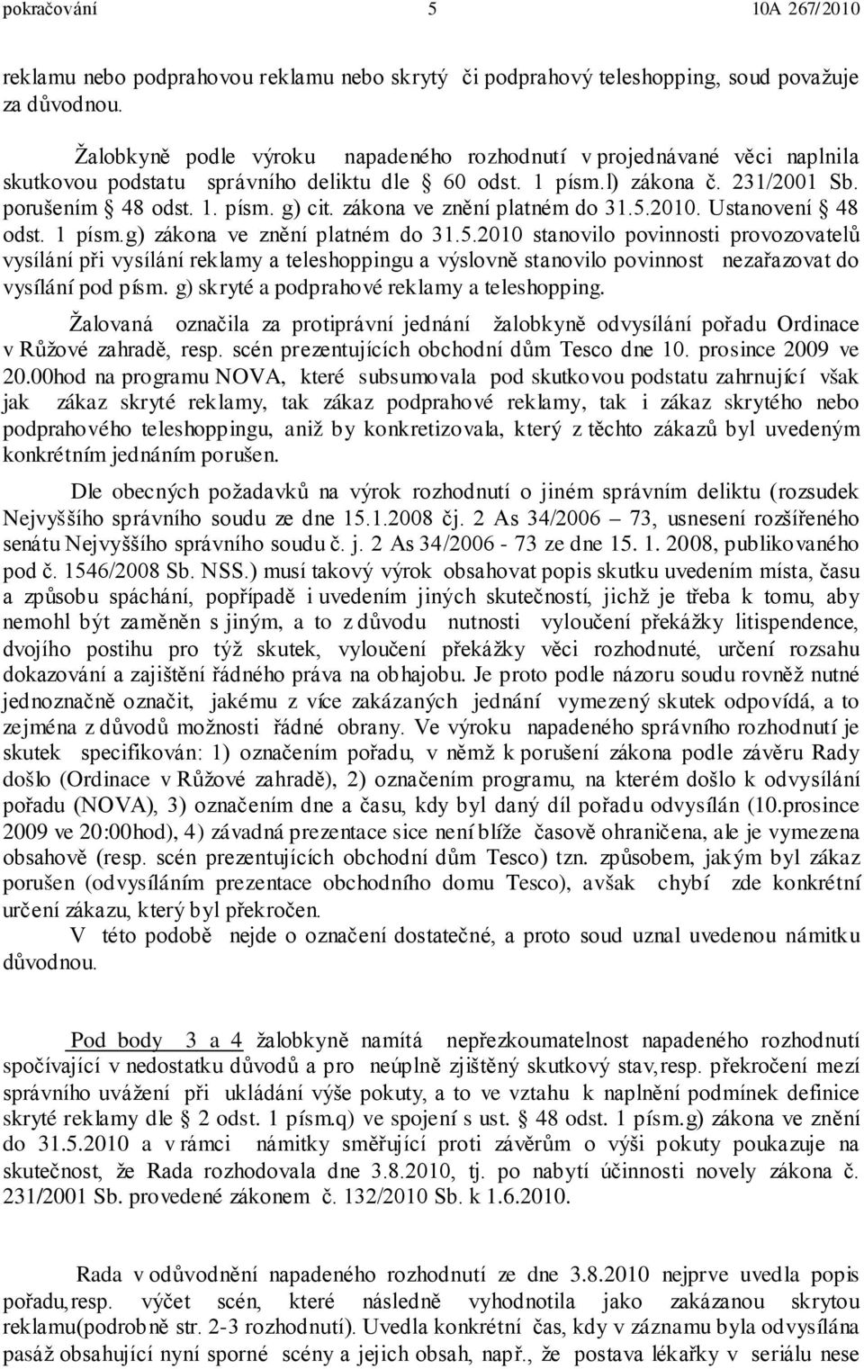 zákona ve znění platném do 31.5.2010. Ustanovení 48 odst. 1 písm.g) zákona ve znění platném do 31.5.2010 stanovilo povinnosti provozovatelů vysílání při vysílání reklamy a teleshoppingu a výslovně stanovilo povinnost nezařazovat do vysílání pod písm.