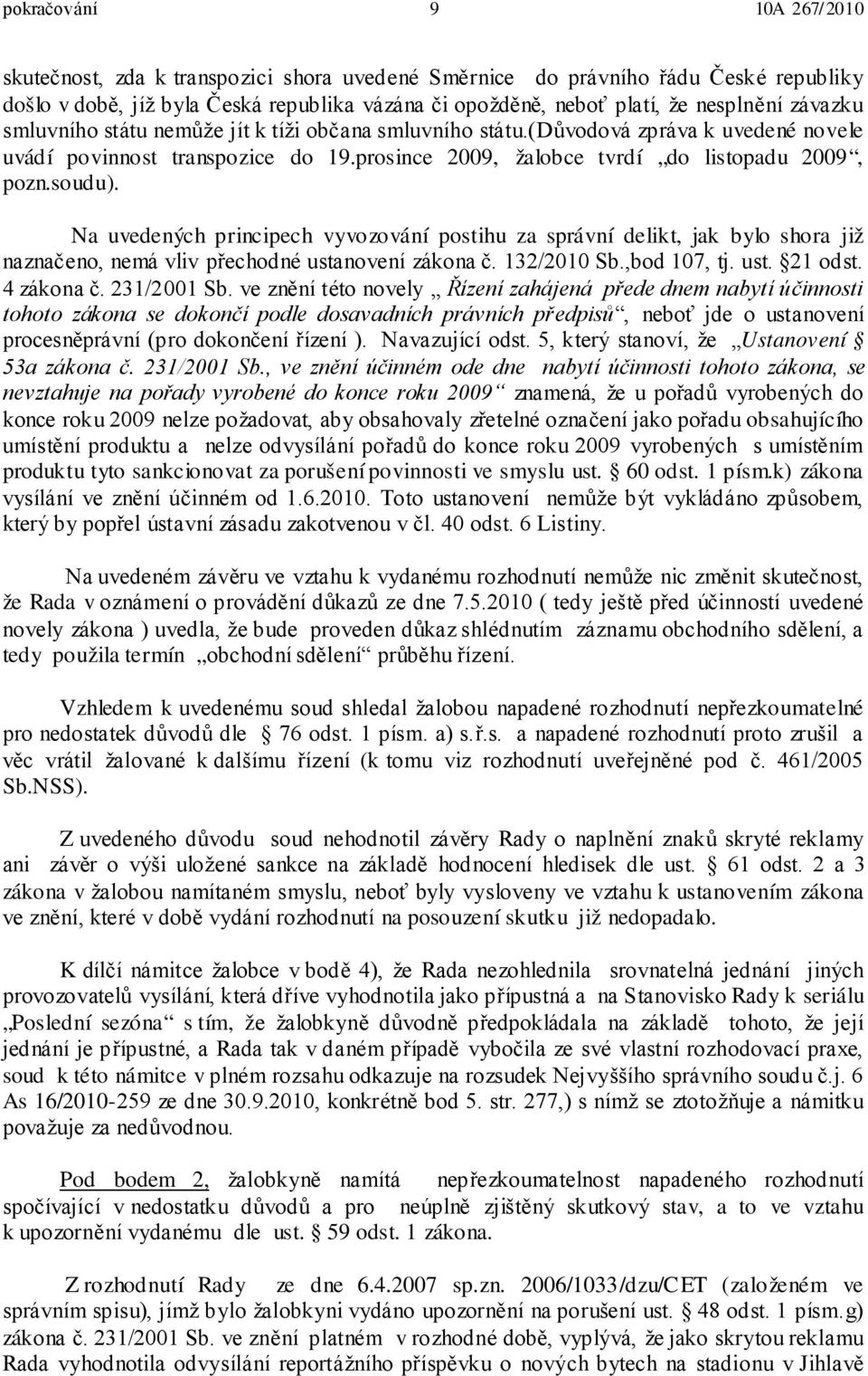 Na uvedených principech vyvozování postihu za správní delikt, jak bylo shora již naznačeno, nemá vliv přechodné ustanovení zákona č. 132/2010 Sb.,bod 107, tj. ust. 21 odst. 4 zákona č. 231/2001 Sb.