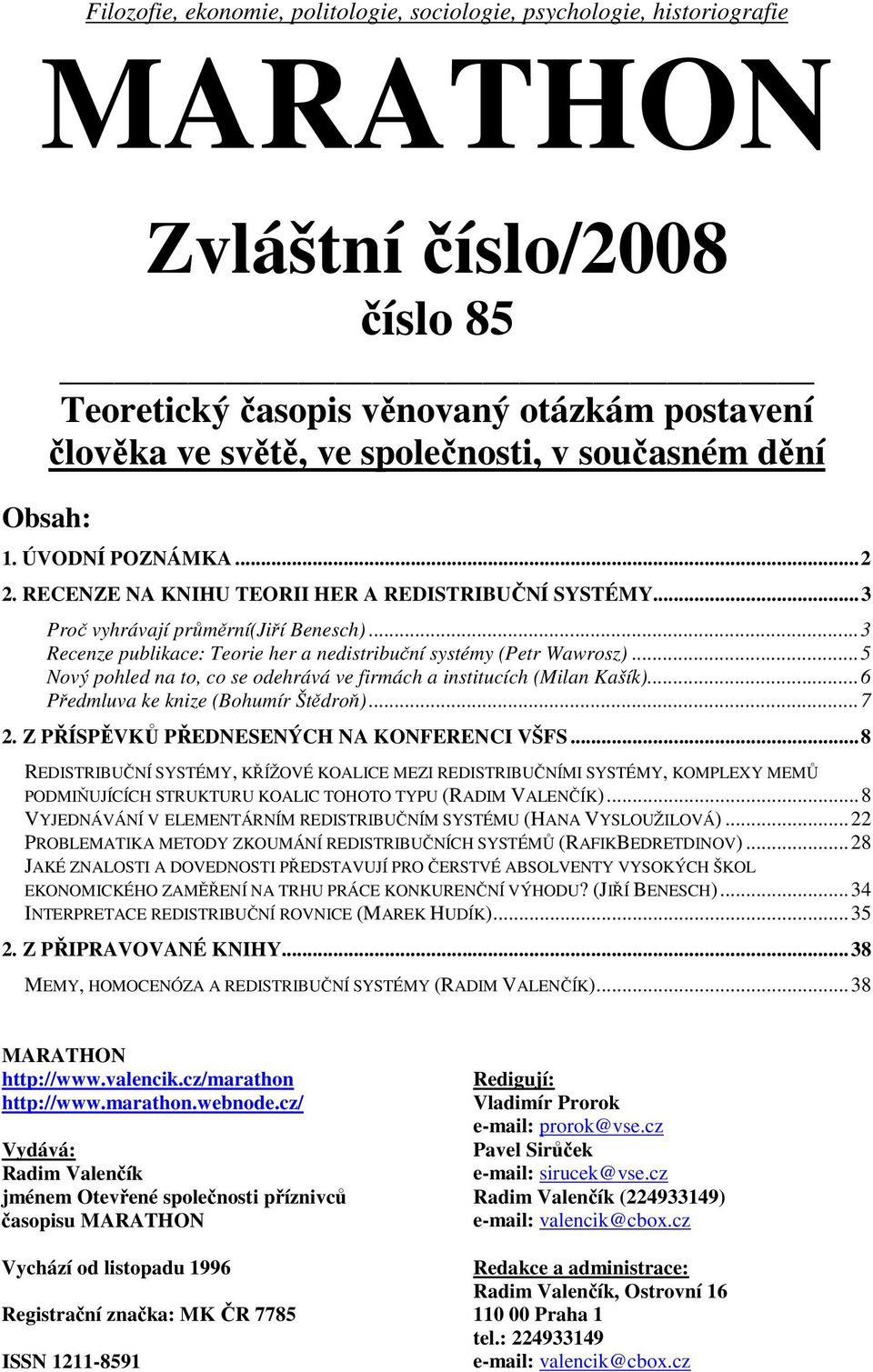 .. 3 Recenze publikace: Teorie her a nedistribuční systémy (Petr Wawrosz)... 5 Nový pohled na to, co se odehrává ve firmách a institucích (Milan Kašík)... 6 Předmluva ke knize (Bohumír Štědroň)... 7 2.