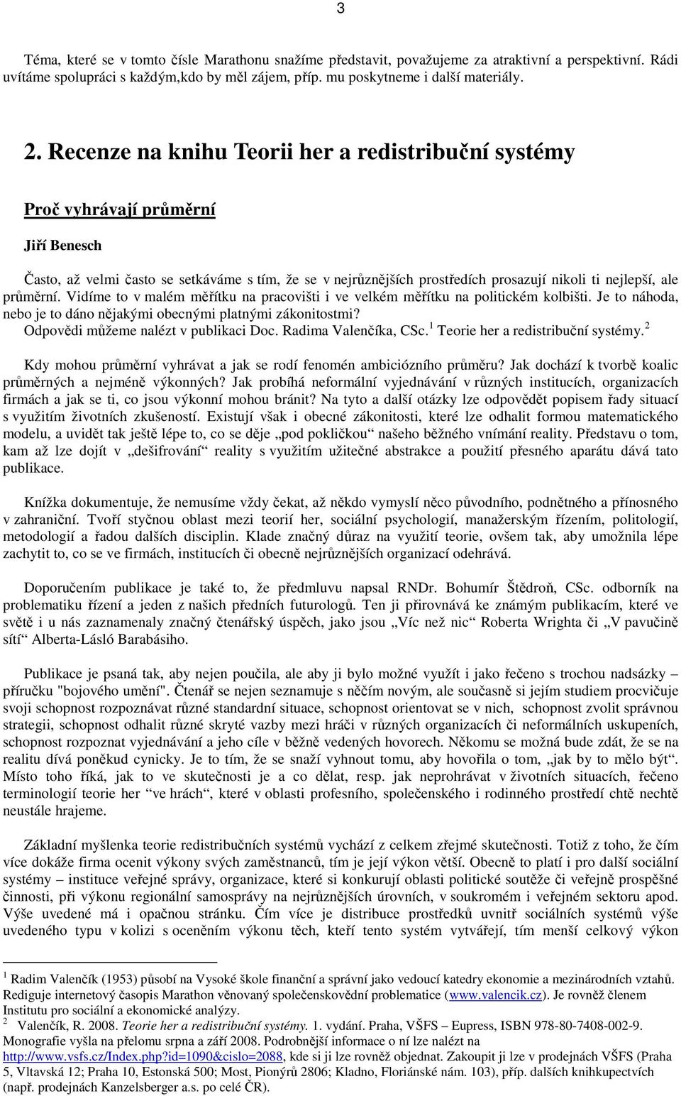 průměrní. Vidíme to v malém měřítku na pracovišti i ve velkém měřítku na politickém kolbišti. Je to náhoda, nebo je to dáno nějakými obecnými platnými zákonitostmi?