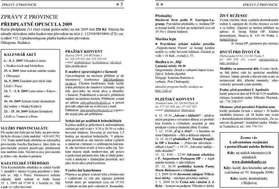 2009 Víkendové misie v Hodkovicích nad Mohelkou 25. 4. 2009 Jarní setkání stálého studia v Olomouci 16. 5. 2009 Zasedání provinční rady LSsD v Praze 24. 7. - 2. 8. 2009 Letní misie v Rakovníku 10.