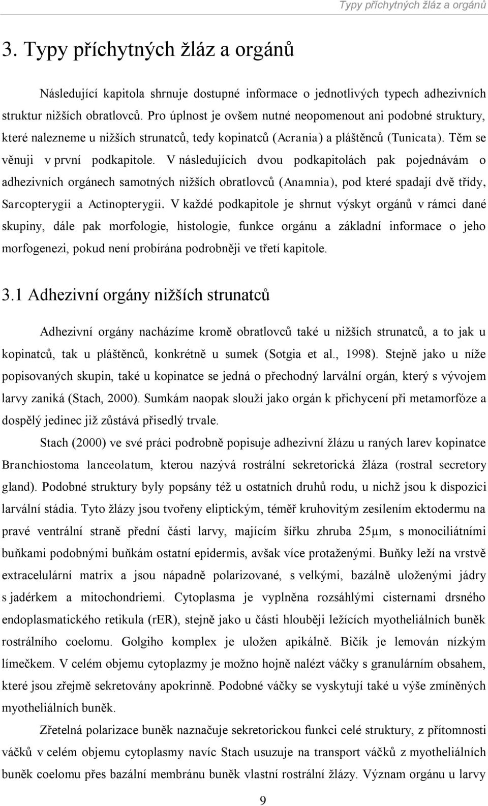 V následujících dvou podkapitolách pak pojednávám o adhezivních orgánech samotných niţších obratlovců (Anamnia), pod které spadají dvě třídy, Sarcopterygii a Actinopterygii.