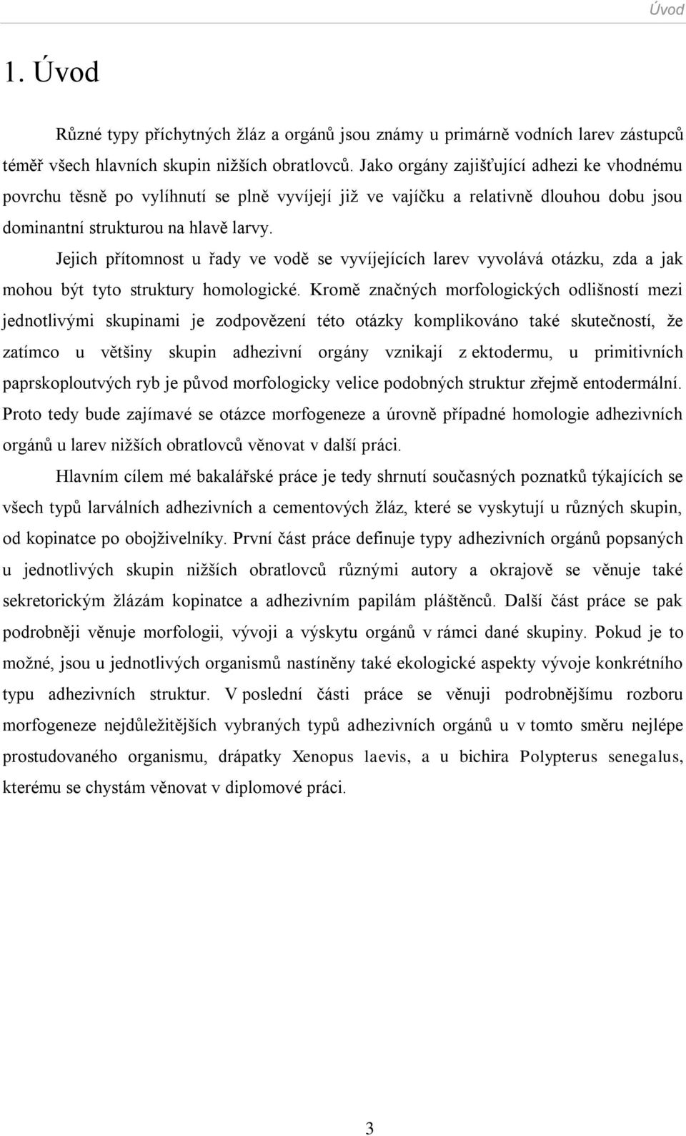 Jejich přítomnost u řady ve vodě se vyvíjejících larev vyvolává otázku, zda a jak mohou být tyto struktury homologické.