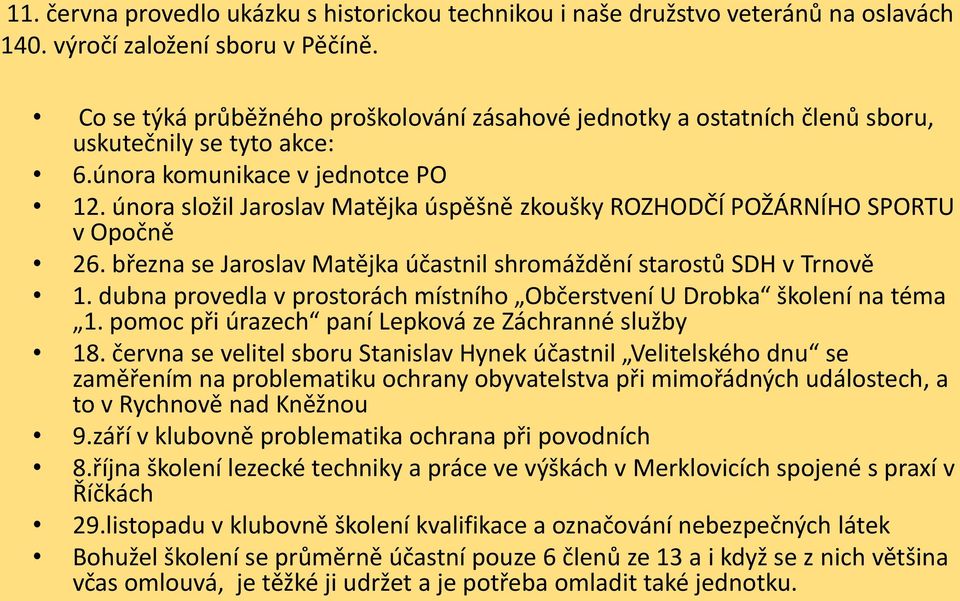 února složil Jaroslav Matějka úspěšně zkoušky ROZHODČÍ POŽÁRNÍHO SPORTU v Opočně 26. března se Jaroslav Matějka účastnil shromáždění starostů SDH v Trnově 1.