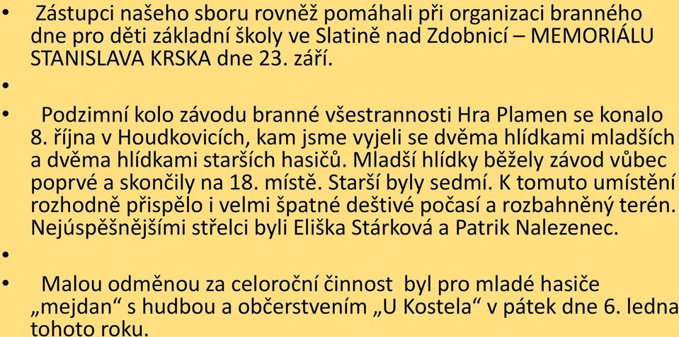 Mladší hlídky běžely závod vůbec poprvé a skončily na 18. místě. Starší byly sedmí. K tomuto umístění rozhodně přispělo i velmi špatné deštivé počasí a rozbahněný terén.