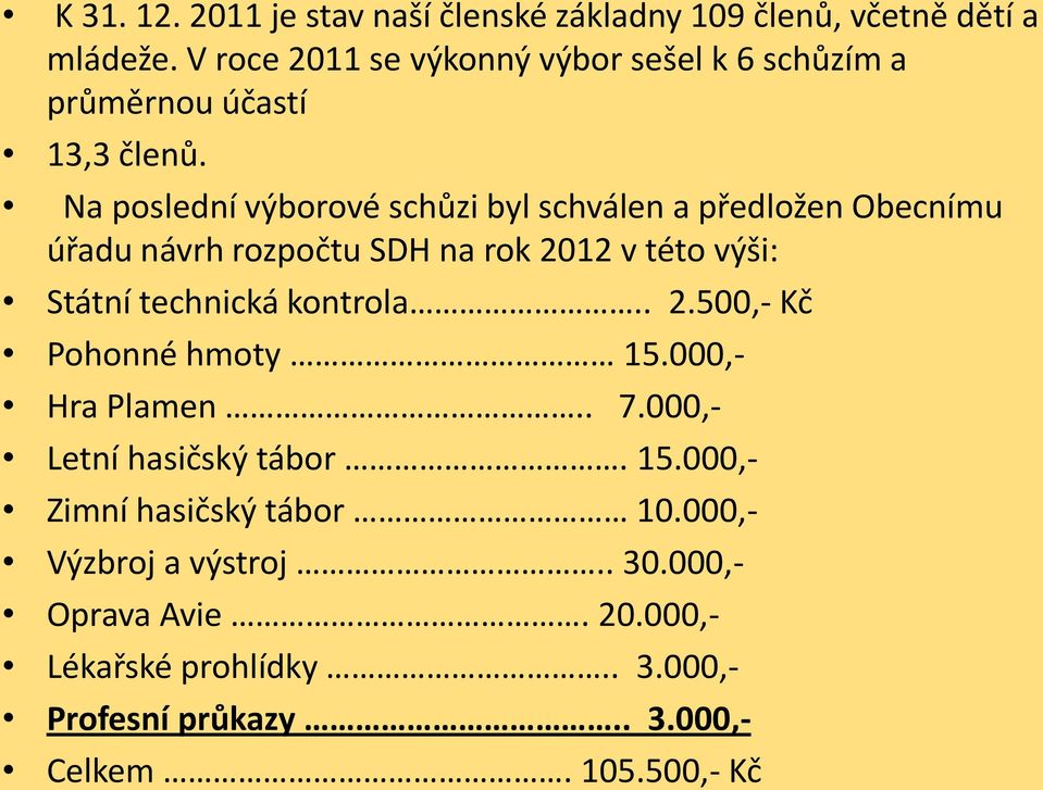 Na poslední výborové schůzi byl schválen a předložen Obecnímu úřadu návrh rozpočtu SDH na rok 2012 v této výši: Státní technická