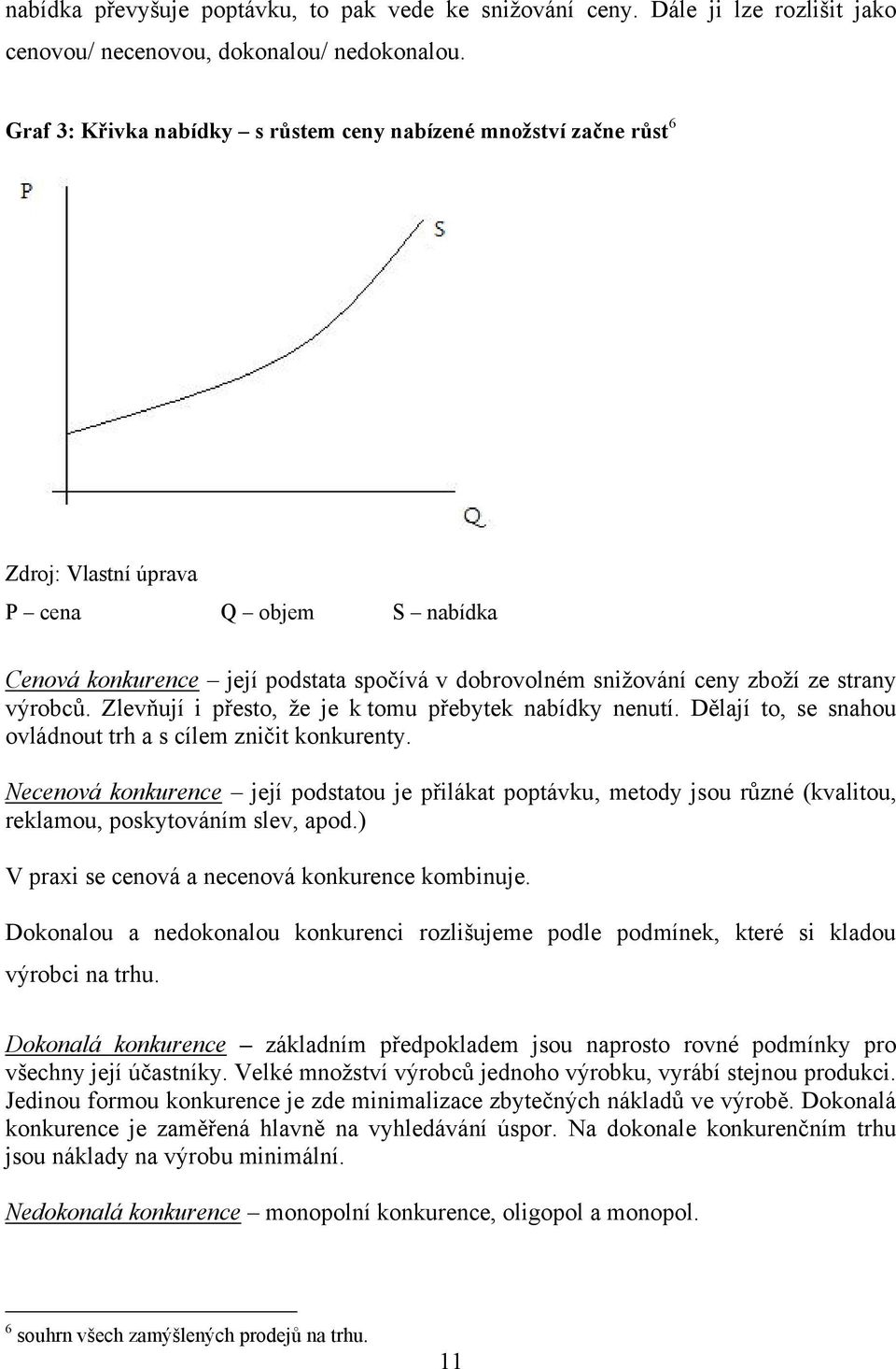 výrobců. Zlevňují i přesto, ţe je k tomu přebytek nabídky nenutí. Dělají to, se snahou ovládnout trh a s cílem zničit konkurenty.