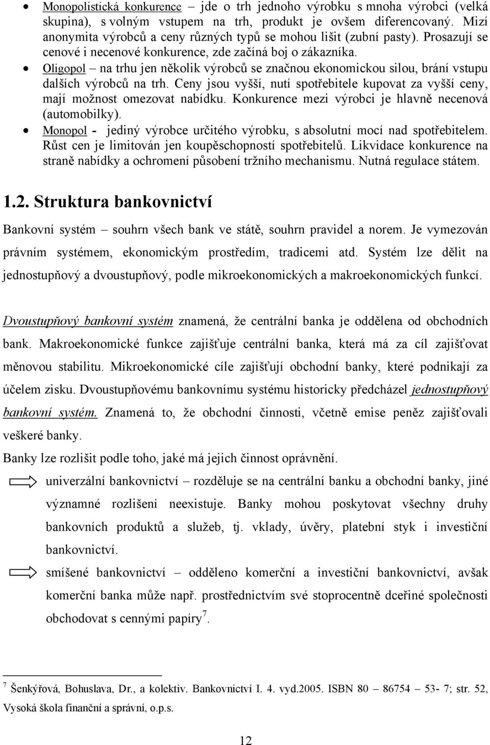 Oligopol na trhu jen několik výrobců se značnou ekonomickou silou, brání vstupu dalších výrobců na trh. Ceny jsou vyšší, nutí spotřebitele kupovat za vyšší ceny, mají moţnost omezovat nabídku.