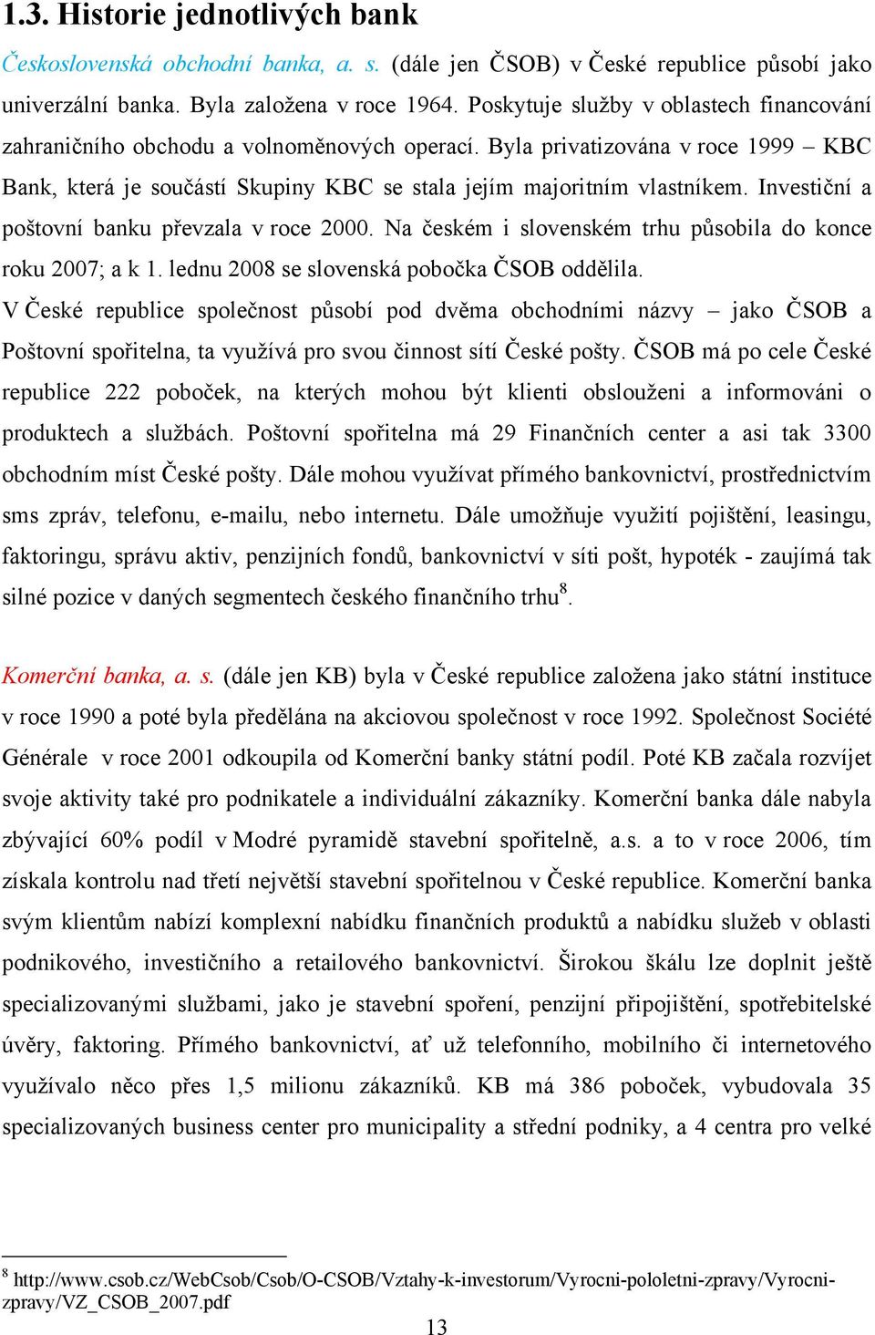 Investiční a poštovní banku převzala v roce 2000. Na českém i slovenském trhu působila do konce roku 2007; a k 1. lednu 2008 se slovenská pobočka ČSOB oddělila.