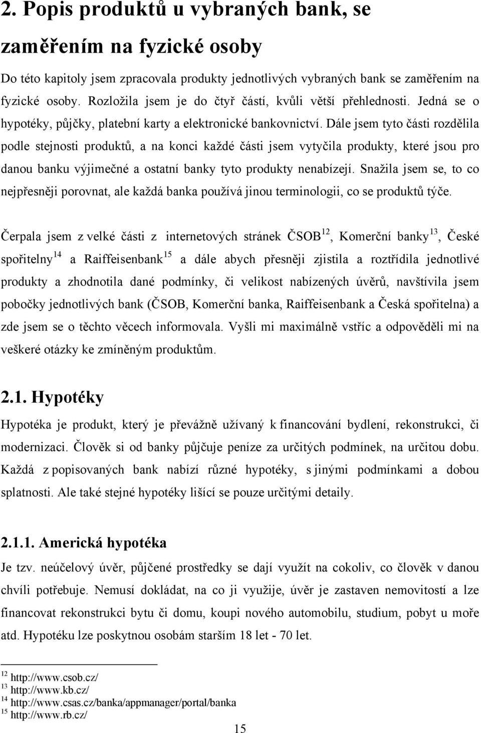 Dále jsem tyto části rozdělila podle stejnosti produktů, a na konci kaţdé části jsem vytyčila produkty, které jsou pro danou banku výjimečné a ostatní banky tyto produkty nenabízejí.