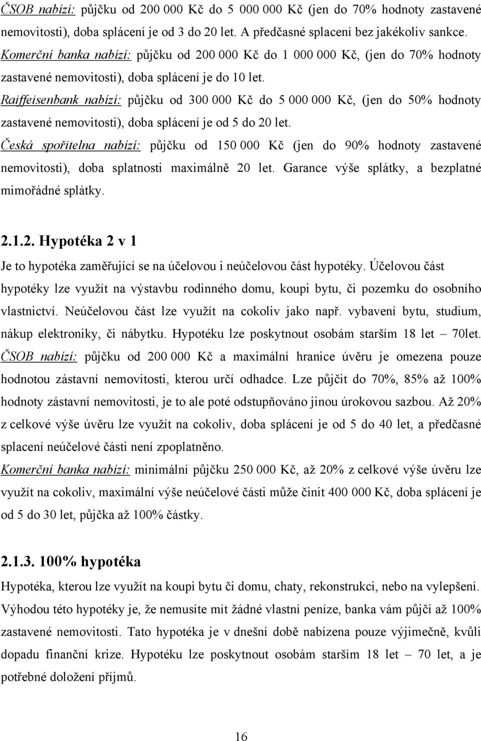 Raiffeisenbank nabízí: půjčku od 300 000 Kč do 5 000 000 Kč, (jen do 50% hodnoty zastavené nemovitosti), doba splácení je od 5 do 20 let.