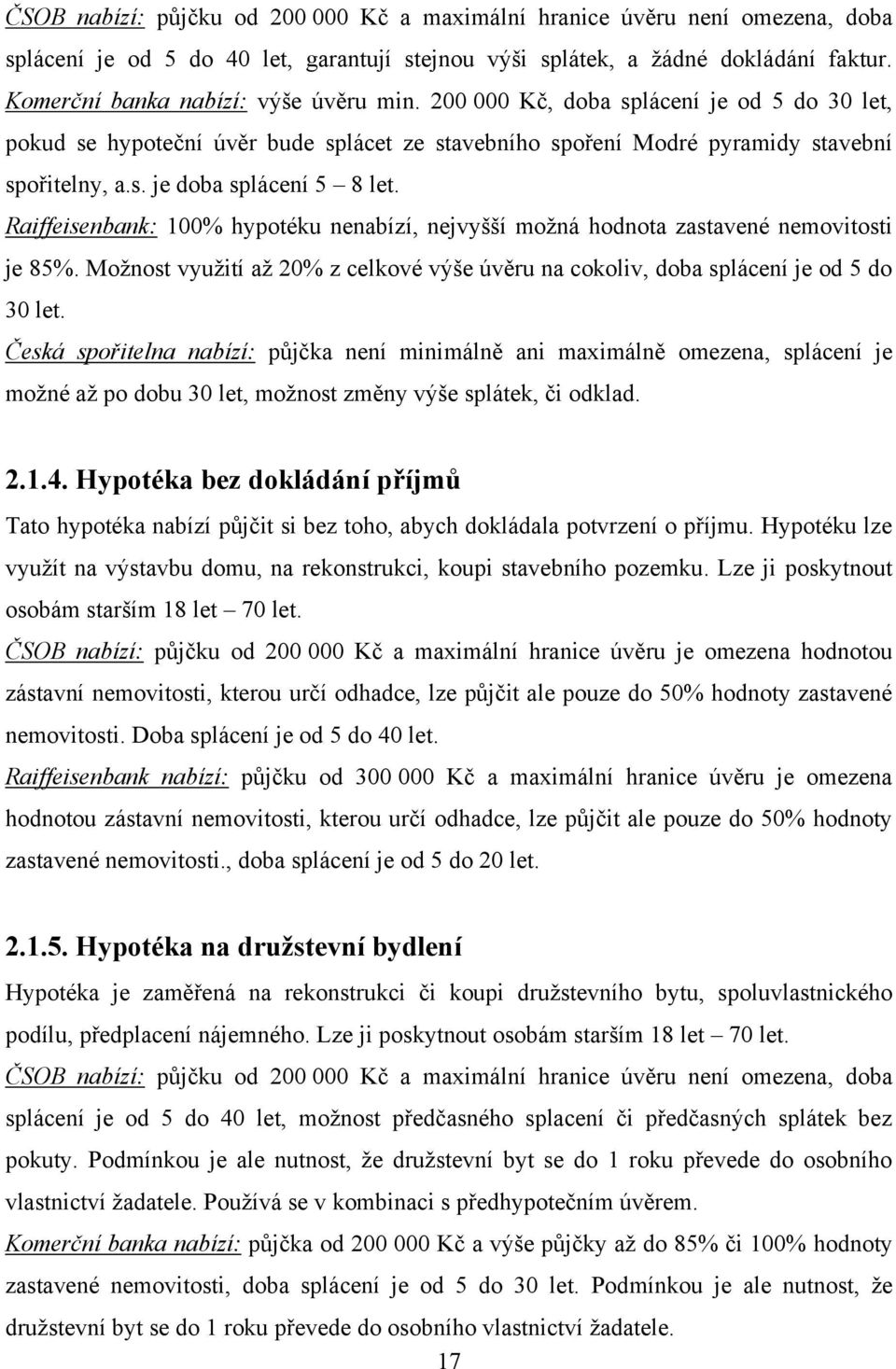 Raiffeisenbank: 100% hypotéku nenabízí, nejvyšší moţná hodnota zastavené nemovitosti je 85%. Moţnost vyuţití aţ 20% z celkové výše úvěru na cokoliv, doba splácení je od 5 do 30 let.