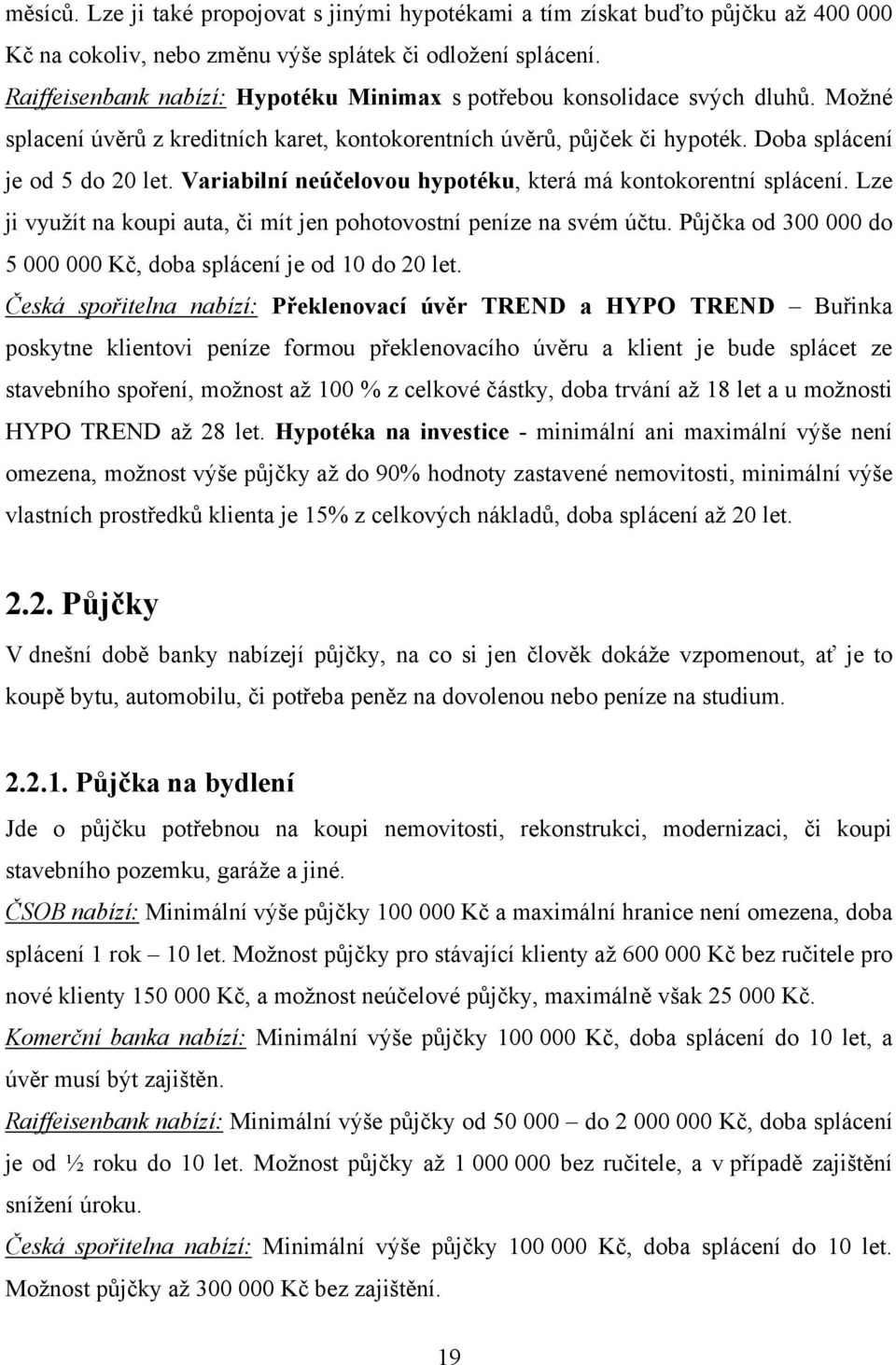 Variabilní neúčelovou hypotéku, která má kontokorentní splácení. Lze ji vyuţít na koupi auta, či mít jen pohotovostní peníze na svém účtu.