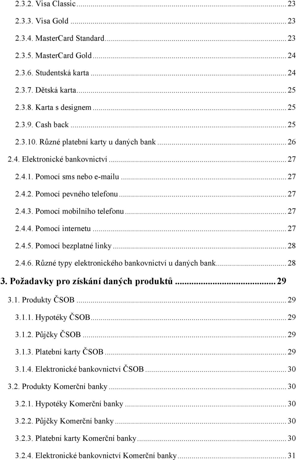 .. 27 2.4.4. Pomocí internetu... 27 2.4.5. Pomocí bezplatné linky... 28 2.4.6. Různé typy elektronického bankovnictví u daných bank... 28 3. Požadavky pro získání daných produktů... 29 3.1.