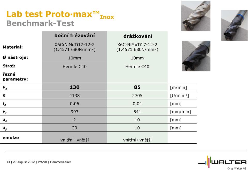 4571 680N/mm²) Ønástroje: 10mm 10mm Stroj: Hermle C40 Hermle C40 řezné parametry: v c 130 85 [m/min]