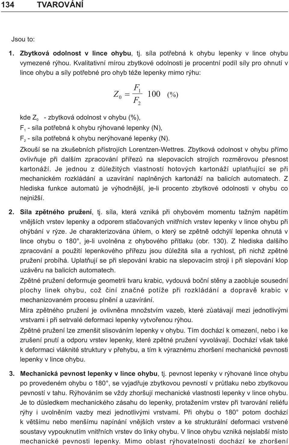 rýhovné lepenky (N), F - síl potøebná k ohybu nerýhovné lepenky (N). 2 Zkouší se n zkušebních pøístrojích Lorentzen-Wettres.