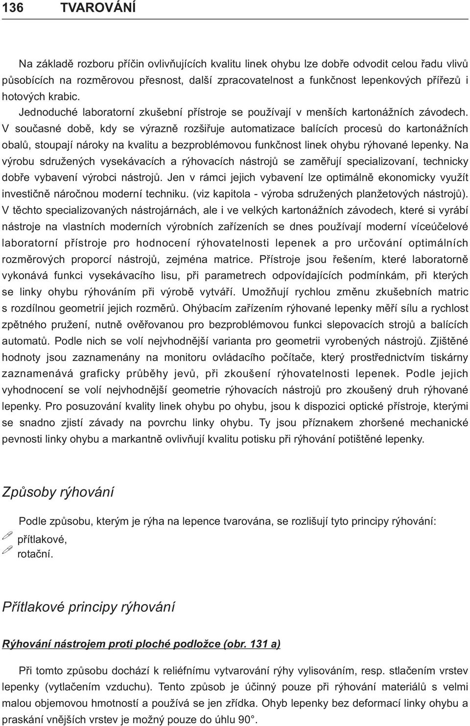 V souèsné dobì, kdy se výrznì rozšiøuje utomtizce blících procesù do krtonážních oblù, stoupjí nároky n kvlitu bezproblémovou funkènost linek ohybu rýhovné lepenky.