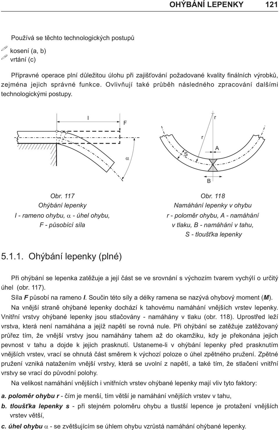 8 Ohýbání lepenky Nmáhání lepenky v ohybu I - rmeno ohybu, - úhel ohybu, r - polomìr ohybu, A - nmáhání F - pùsobící síl v tlku, B - nmáhání v thu, S - tlouš k lepenky 5.
