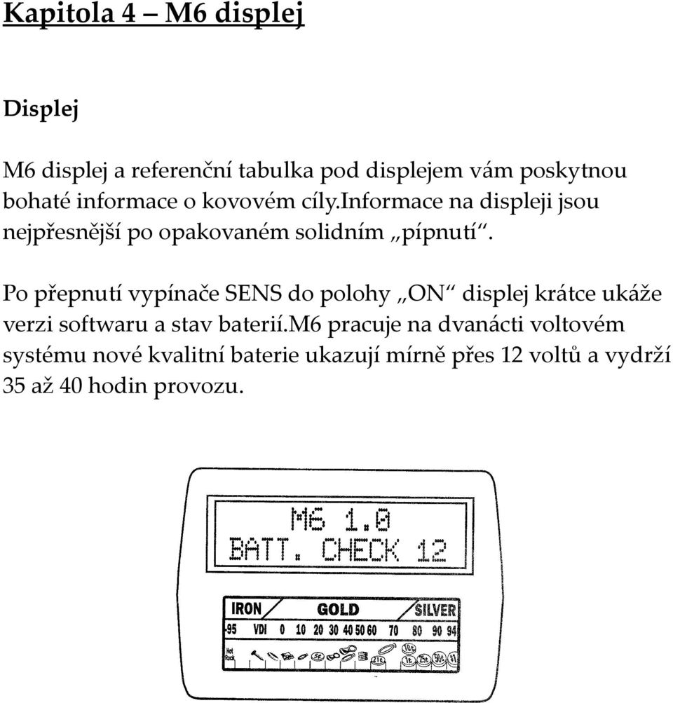 Po přepnutí vypínače SENS do polohy ON displej krátce ukáže verzi softwaru a stav baterií.