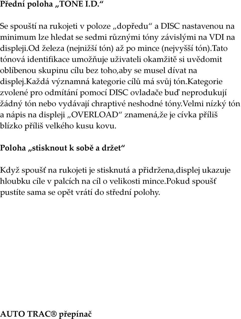 každá významná kategorie cílů má svůj tón.kategorie zvolené pro odmítání pomocí DISC ovladače buď neprodukují žádný tón nebo vydávají chraptivé neshodné tóny.