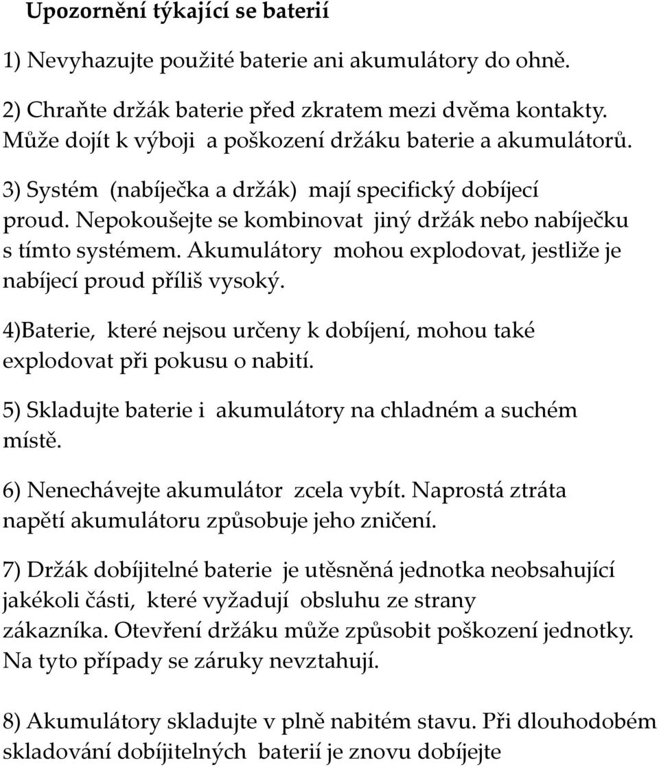 Akumulátory mohou explodovat, jestliže je nabíjecí proud příliš vysoký. 4)Baterie, které nejsou určeny k dobíjení, mohou také explodovat při pokusu o nabití.