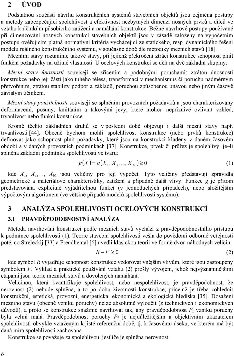 Běžné návrhové postupy používané př dmenzování nosných konstrukcí stavebních objektů jsou v zásadě založeny na výpočetním postupu ověřujícím platná normatvní krtéra vycházející ze statckého, resp.