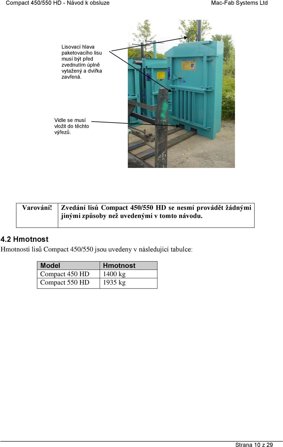 Zvedání lisů Compact 450/550 HD se nesmí provádět žádnými jinými způsoby než uvedenými v tomto