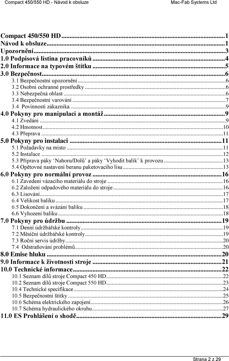 0 Pokyny pro instalaci... 11 5.1 Poţadavky na místo...11 5.2 Instalace...12 5.3 Příprava páky Nahoru/Dolů a páky Vyhodit balík k provozu...13 5.4 Opětovné nastavení beranu paketovacího lisu...13 6.