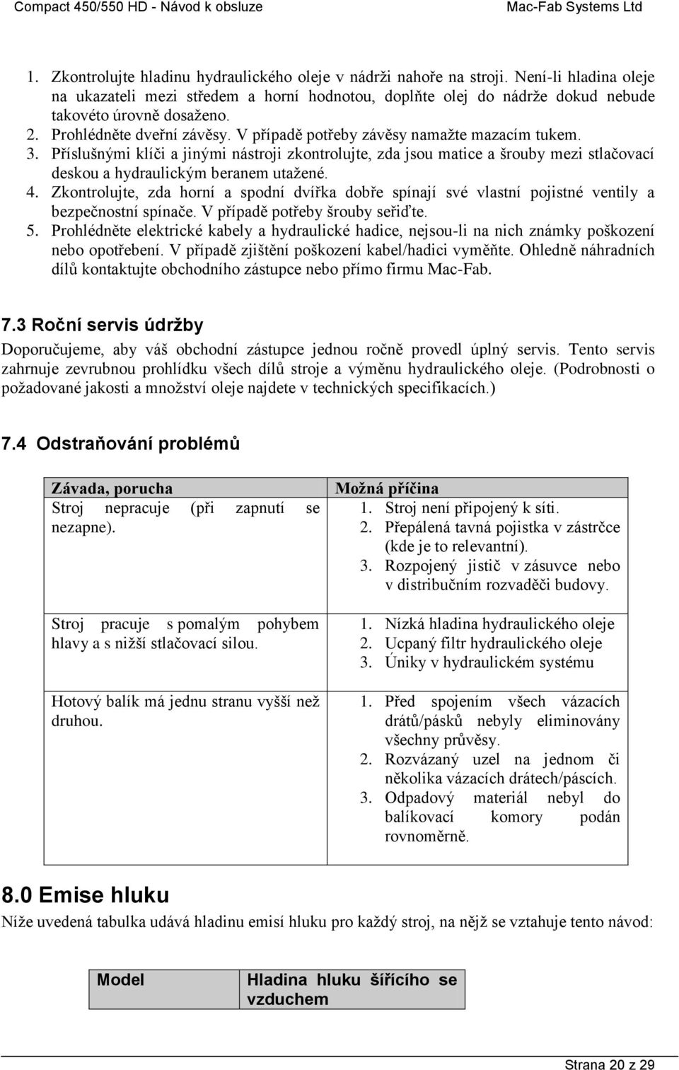 Příslušnými klíči a jinými nástroji zkontrolujte, zda jsou matice a šrouby mezi stlačovací deskou a hydraulickým beranem utaţené. 4.