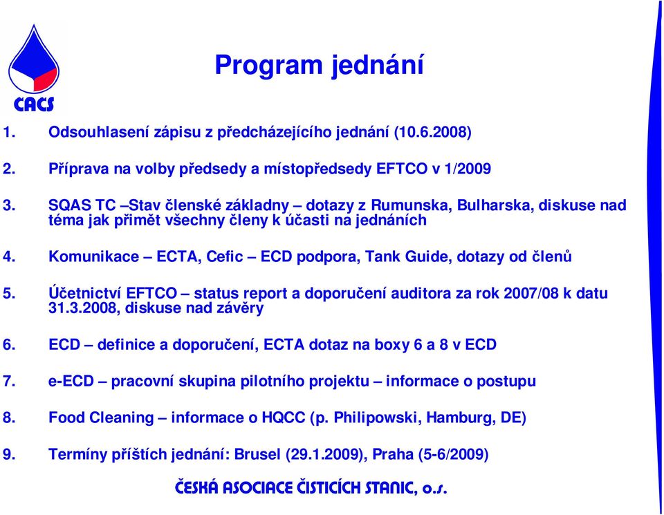 Komunikace ECTA, Cefic ECD podpora, Tank Guide, dotazy od členů 5. Účetnictví EFTCO status report a doporučení auditora za rok 2007/08 k datu 31.3.2008, diskuse nad závěry 6.