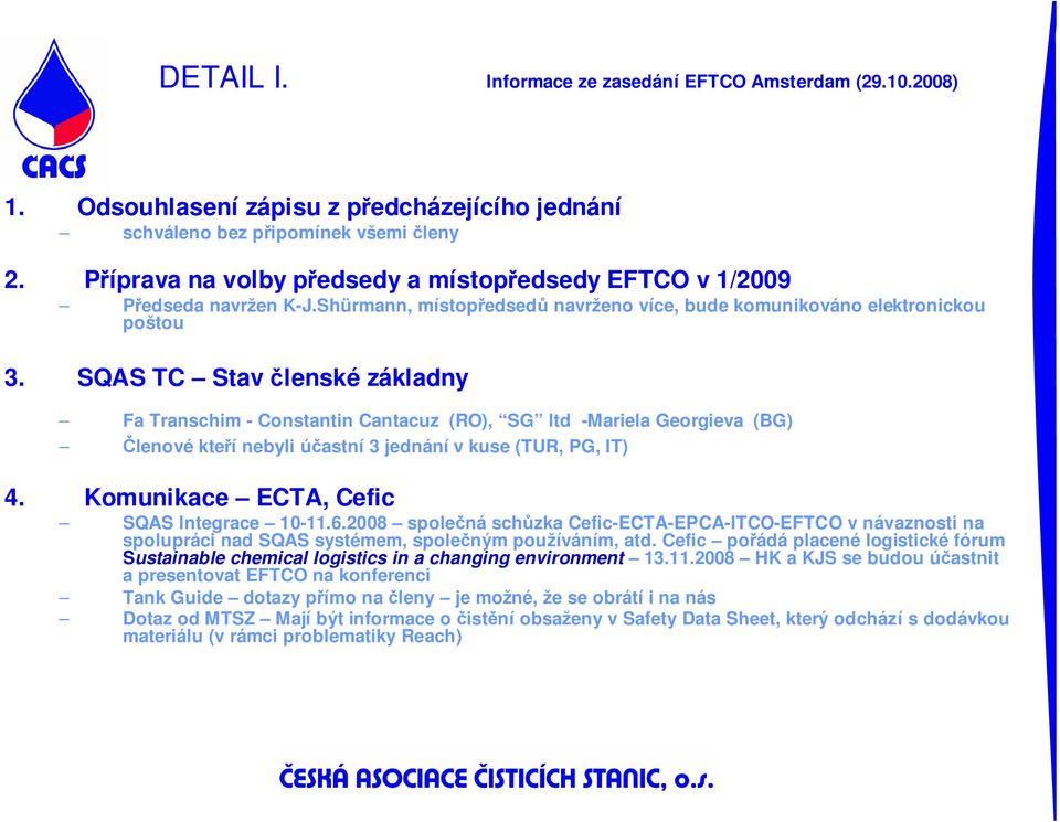 SQAS TC Stav členské základny Fa Transchim - Constantin Cantacuz (RO), SG ltd -Mariela Georgieva (BG) Členové kteří nebyli účastní 3 jednání v kuse (TUR, PG, IT) 4.