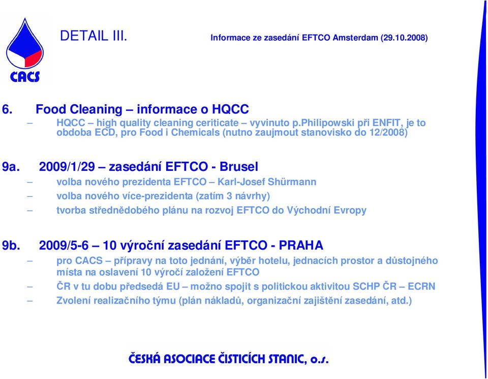 2009/1/29 zasedání EFTCO - Brusel volba nového prezidenta EFTCO Karl-Josef Shürmann volba nového více-prezidenta (zatím 3 návrhy) tvorba střednědobého plánu na rozvoj EFTCO do Východní Evropy