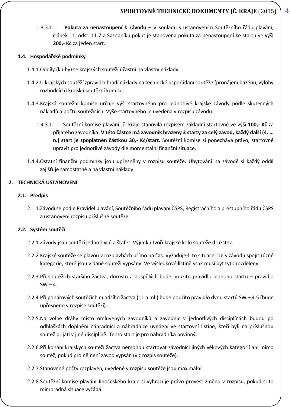 1.4.2. U krajských soutěží zpravidla hradí náklady na technické uspořádání soutěže (pronájem bazénu, výlohy rozhodčích) krajská soutěžní komise. 1.4.3.