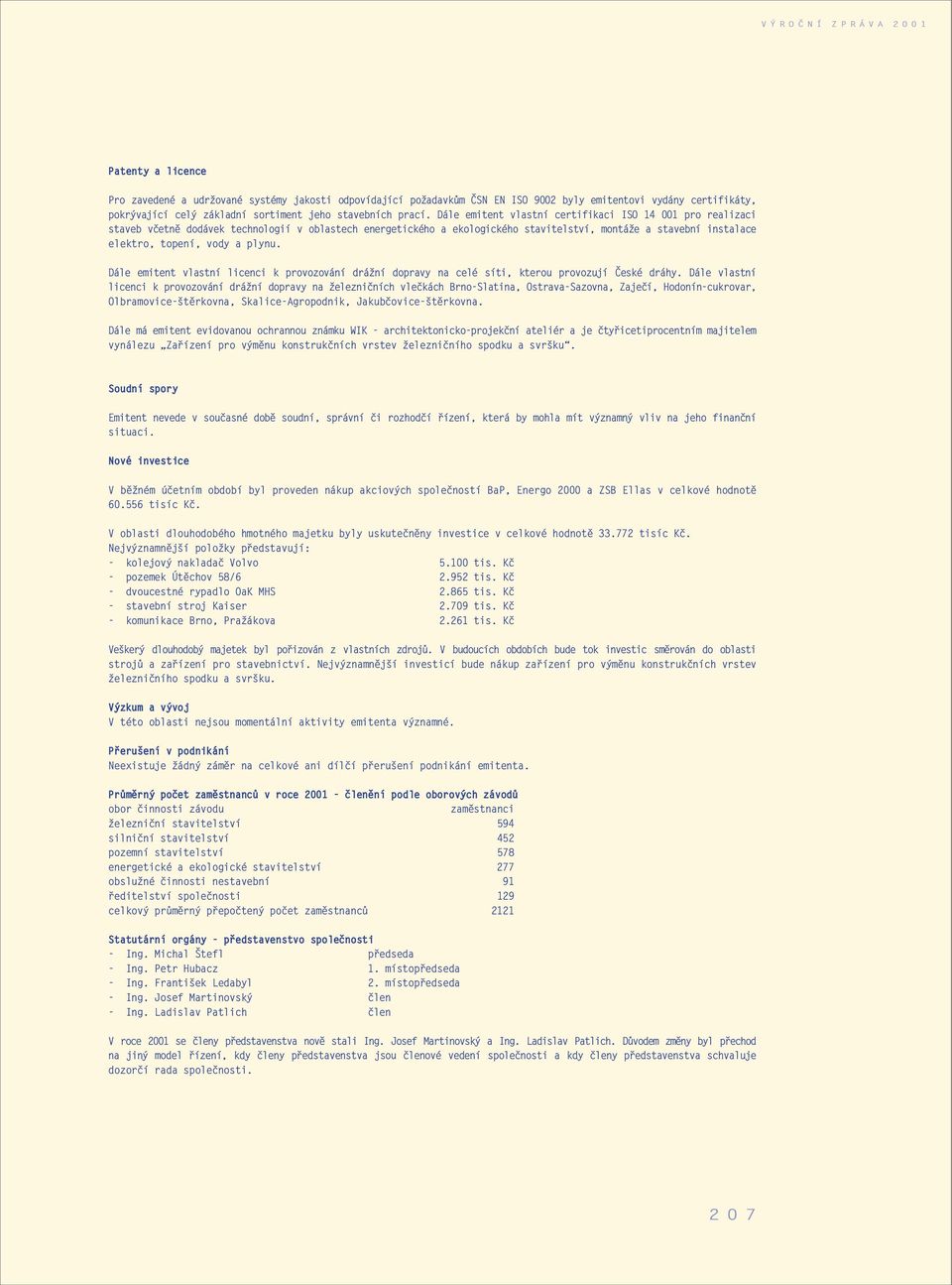 Dále emitent vlastní certifikaci ISO 14 001 pro realizaci staveb vèetnì dodávek technologií v oblastech energetického a ekologického stavitelství, montá e a stavební instalace elektro, topení, vody a