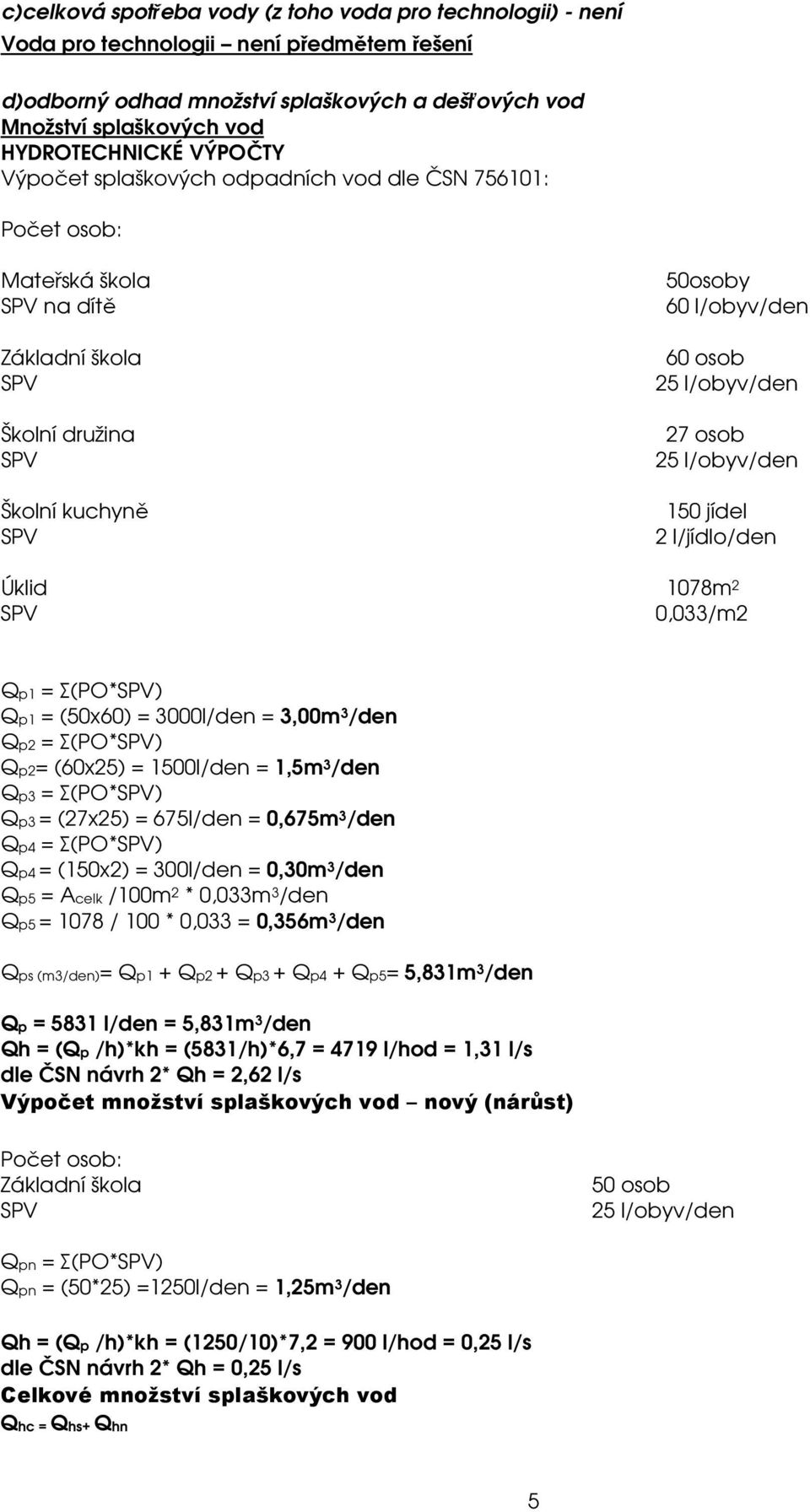 Úklid 1078m 2 0,033/m2 Qp1 = Σ(PO*) Qp1 = (50x60) = 3000l/den = 3,00m 3 /den Qp2 = Σ(PO*) Qp2= (60x25) = 1500l/den = 1,5m 3 /den Qp3 = Σ(PO*) Qp3 = (27x25) = 675l/den = 0,675m 3 /den Qp4 = Σ(PO*) Qp4