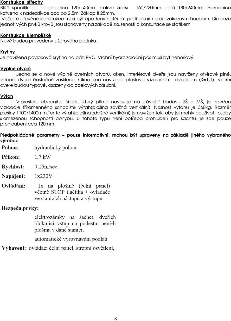 Konstrukce klempířské Nově budou provedeny z žárového pozinku. Krytiny Je navržena povlaková krytina na bázi PVC. Vrchní hydroizolační pás musí být nehořlavý.