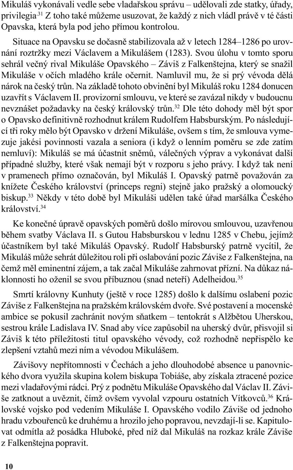 Situace na Opavsku se doèasnì stabilizovala až v letech 1284 1286 po urovnání roztržky mezi Václavem a Mikulášem (1283).