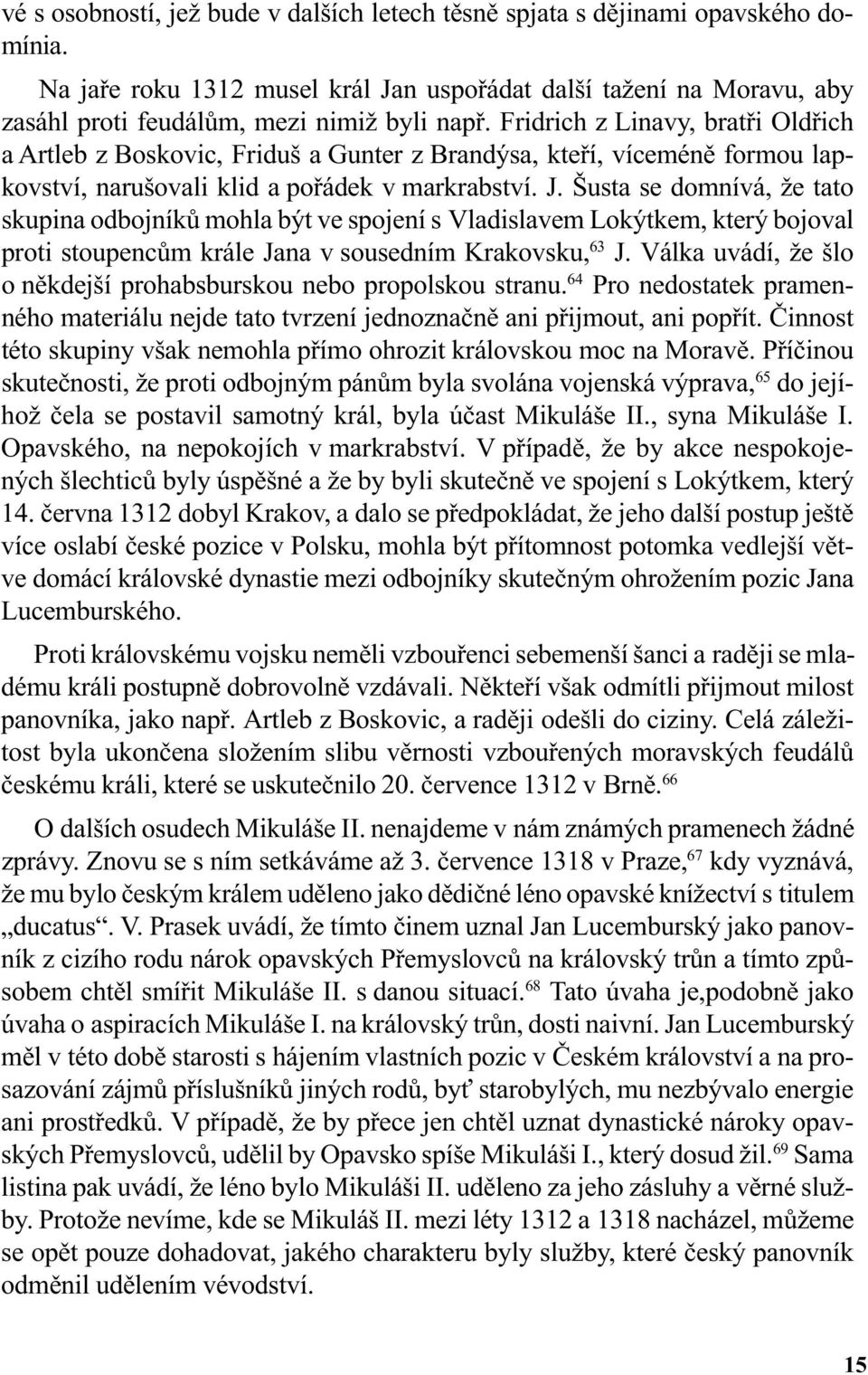 Šusta se domnívá, že tato skupina odbojníkù mohla být ve spojení s Vladislavem Lokýtkem, který bojoval proti stoupencùm krále Jana v sousedním Krakovsku, 63 J.