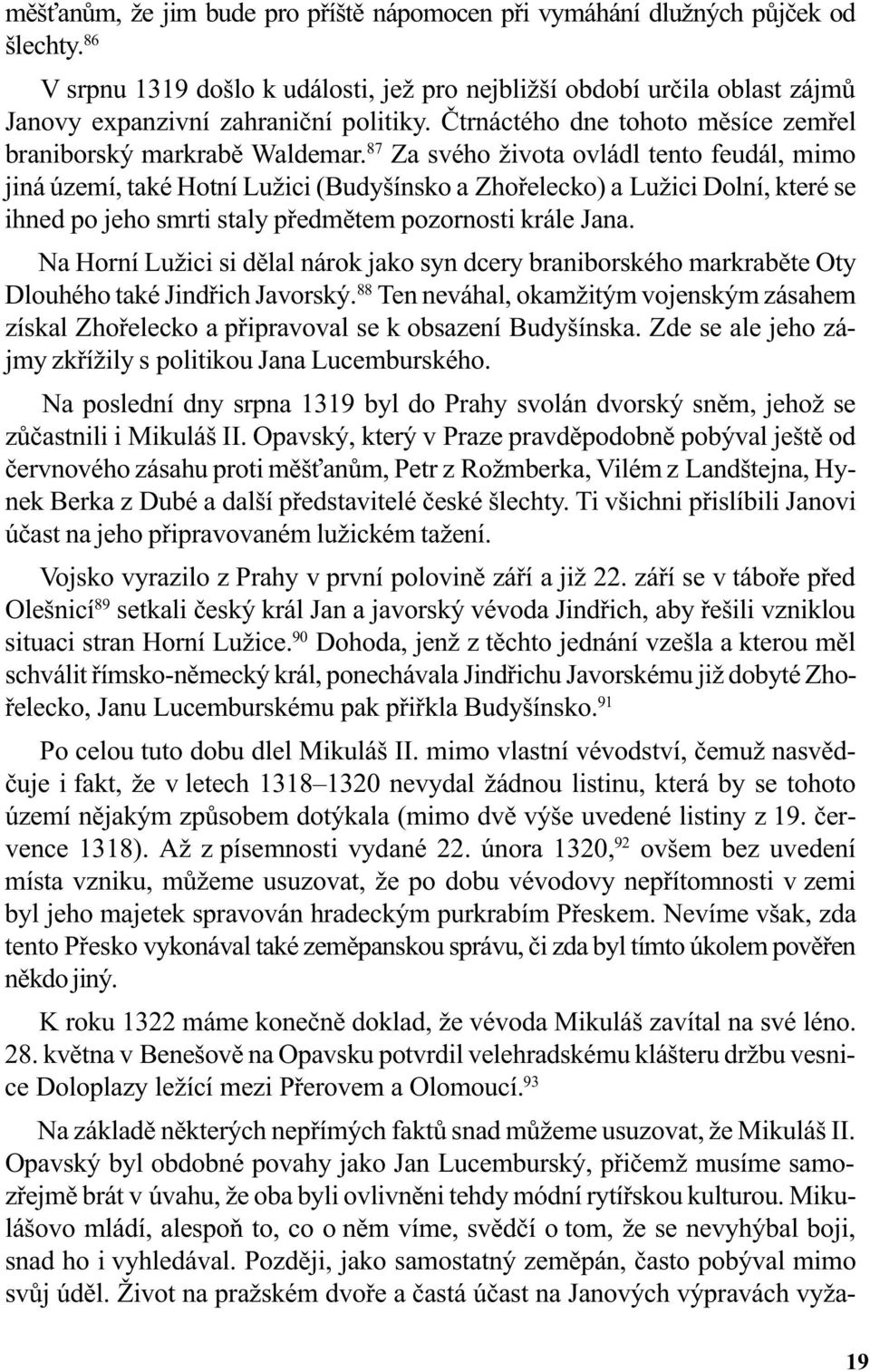 87 Za svého života ovládl tento feudál, mimo jiná území, také Hotní Lužici (Budyšínsko a Zhoøelecko) a Lužici Dolní, které se ihned po jeho smrti staly pøedmìtem pozornosti krále Jana.