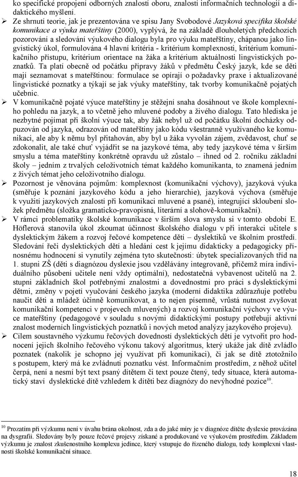 výukového dialogu byla pro výuku mateřštiny, chápanou jako lingvistický úkol, formulována 4 hlavní kritéria - kritérium komplexnosti, kritérium komunikačního přístupu, kritérium orientace na žáka a