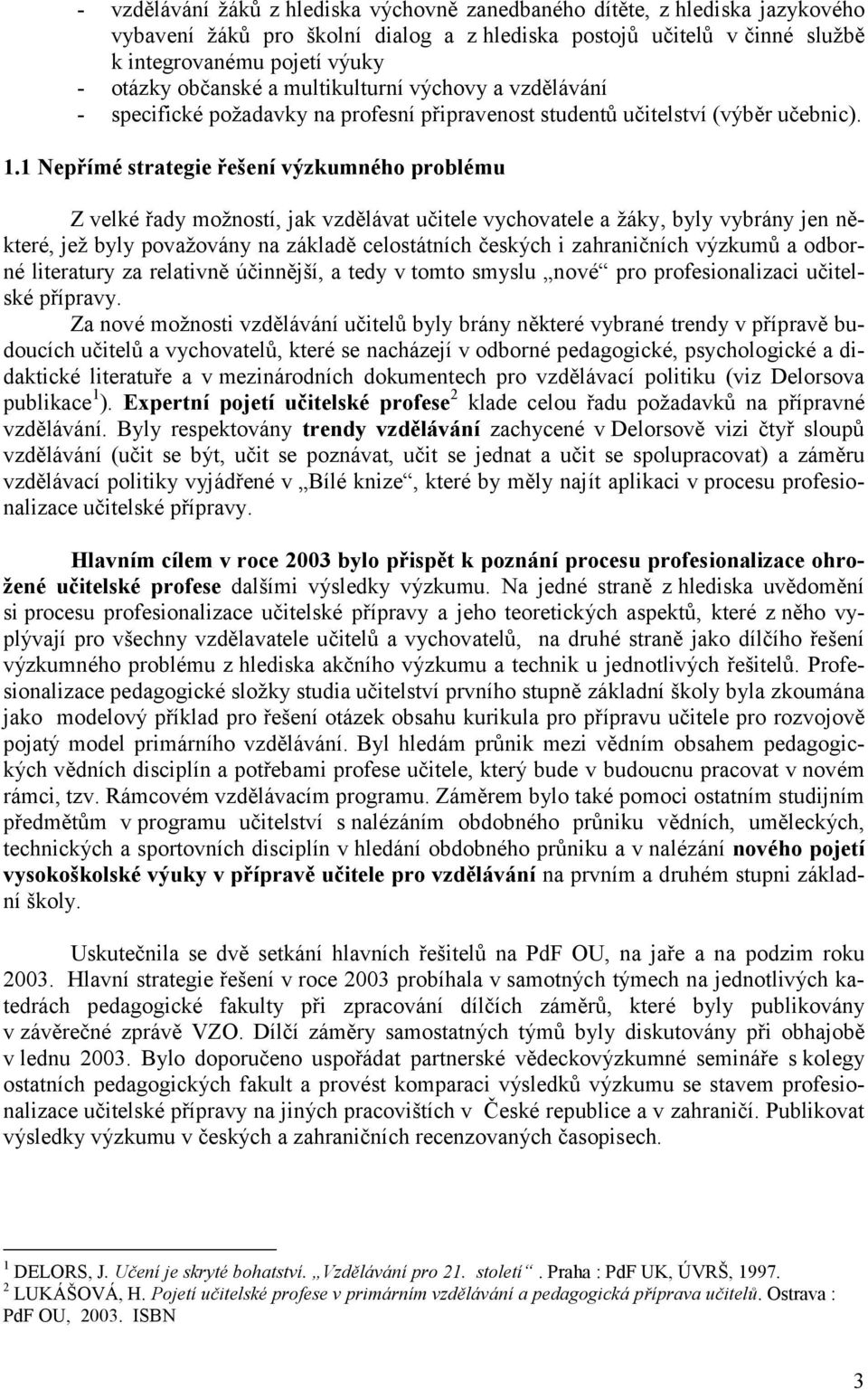 1 Nepřímé strategie řešení výzkumného problému Z velké řady možností, jak vzdělávat učitele vychovatele a žáky, byly vybrány jen některé, jež byly považovány na základě celostátních českých i