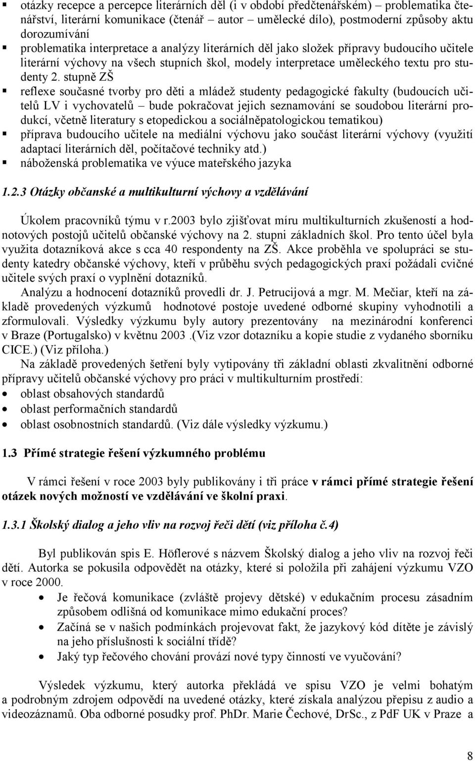 stupně ZŠ reflexe současné tvorby pro děti a mládež studenty pedagogické fakulty (budoucích učitelů LV i vychovatelů bude pokračovat jejich seznamování se soudobou literární produkcí, včetně