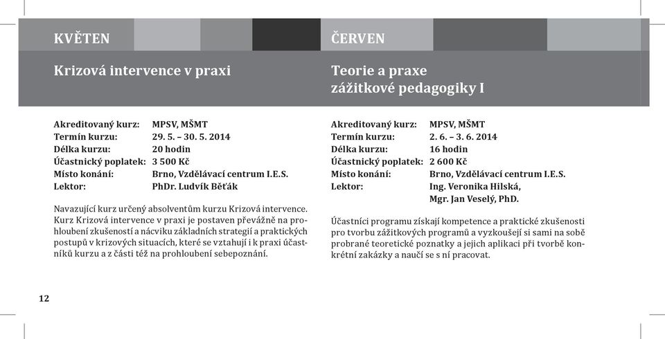Kurz Krizová intervence v praxi je postaven převážně na prohloubení zkušeností a nácviku základních strategií a praktických postupů v krizových situacích, které se vztahují i k praxi účastníků kurzu
