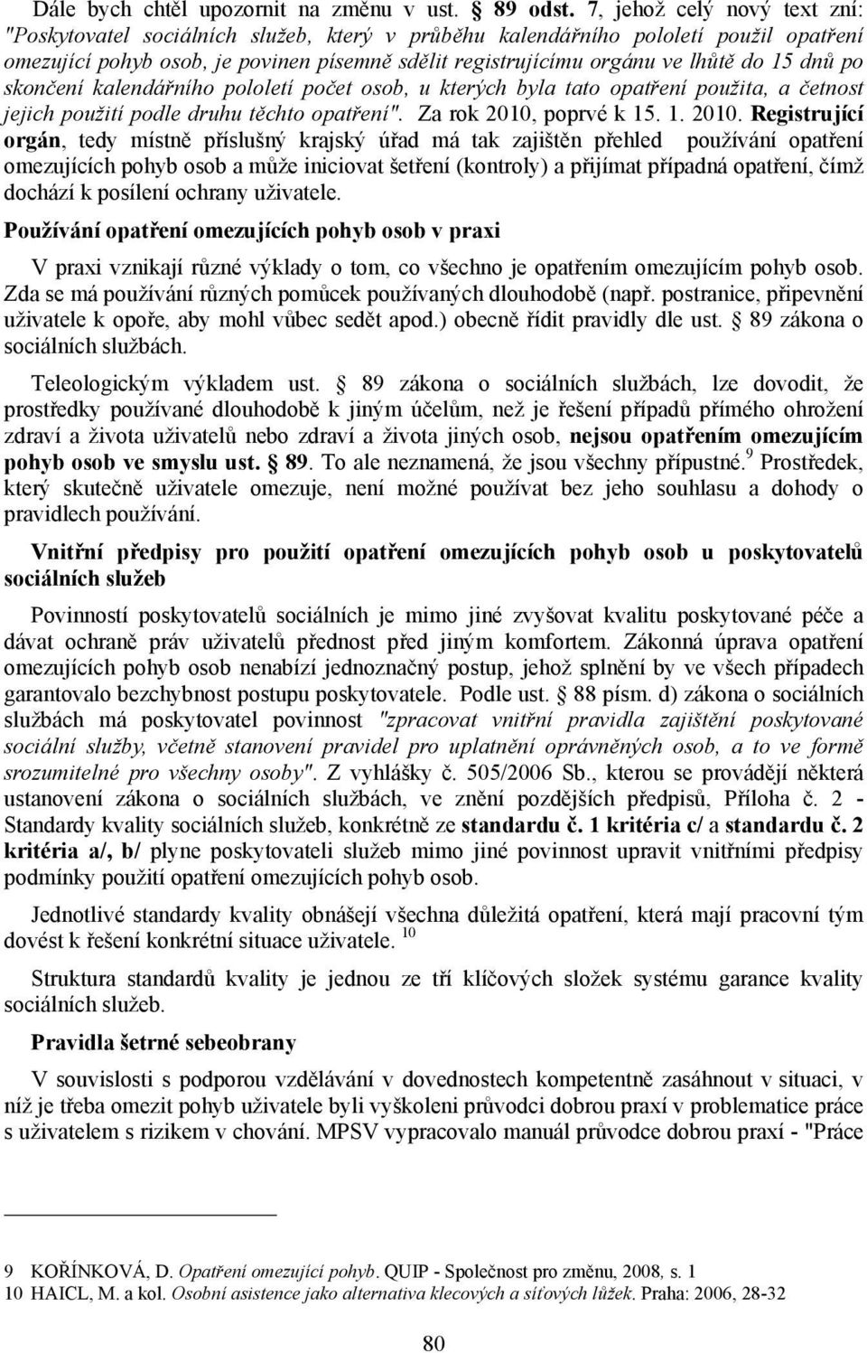 15 dnů po skončení kalendářního pololetí počet osob, u kterých byla tato opatření použita, a četnost jejich použití podle druhu těchto opatření". Za rok 2010,